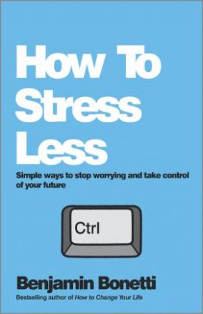 How to Stress Less by Benjamin Bonetti