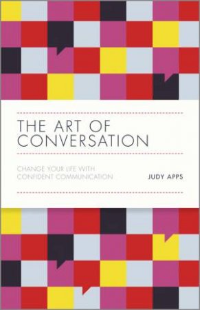 The Art Of Conversation: Change Your Life With Confident Communication by Judy Apps