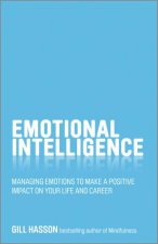 Emotional Intelligence Managing emotions to make a positive impact on your life and career