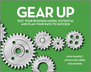 Gear Up - Test Your Business Model Potential and  Plan Your Path to Success by Lena Ramfelt & Jonas Kjellberg & Tom Kosnik