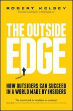 The Outside Edge  How Outsiders Can Succeed in a World Made By Insiders