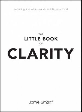The Little Book of Clarity by Jamie Smart