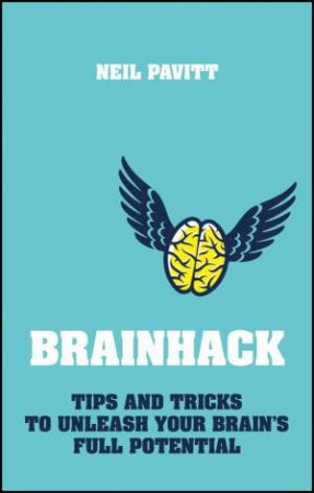 Brainhack: Tips And Tricks To Unleash Your Brain's Full Potential by Neil Pavitt