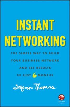 Instant Networking: The Simple Way To Build your Business Network And See Results In Just 6 Months by Stefan Thomas