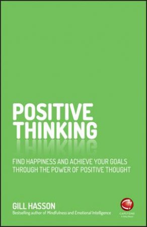 Positive Thinking: Find Happiness And Achieve Your Goals Through The Power Of Positive Thought by Gill Hasson