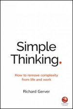 Simple Thinking How To Remove Complexity From Life And Work