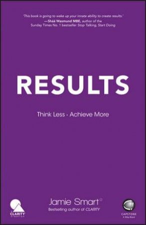 Results: Think Less. Achieve More. by Jamie Smart