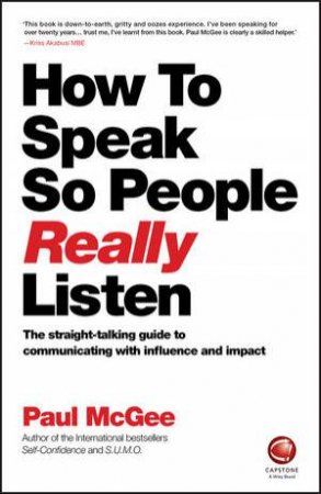 How to Speak So People Really Listen -the Straight-talking Guide to Communicating with Influence and Impact by Paul McGee