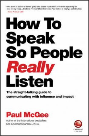 How to Speak So People Really Listen -the Straight-talking Guide to Communicating with Influence and Impact