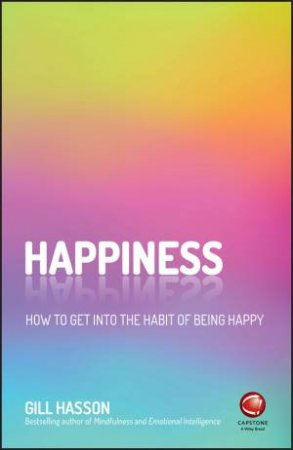 Happiness: How To Get Into The Habit Of Being Happy by Gill Hasson