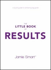The Little Book Of Results A Quick Guide To Achieving Big Goals
