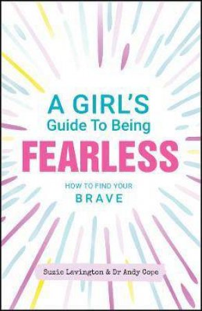 A Girl's Guide To Being Fearless by Suzie Lavington & Andy Cope