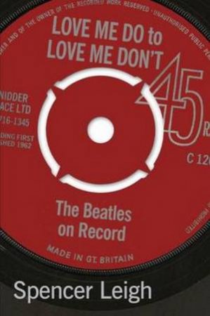 Love Me Do To Love Me Don't: The Beatles On Record by Spencer Leigh