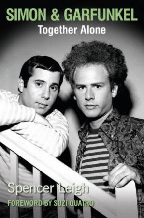 Simon And Garfunkel: Together Alone by Spencer Leigh