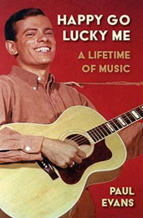 Happy Go Lucky Me: A Lifetime of Music by PAUL EVANS