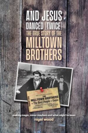 And Jesus Danced (Twice): The True Story of the Milltown Brothers by NIGEL WOOD