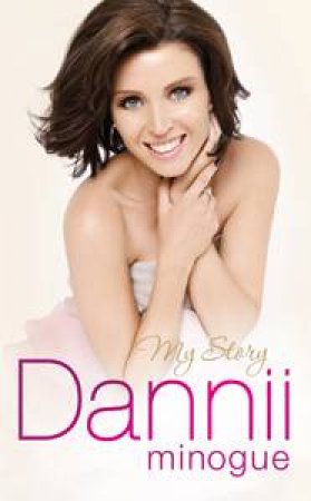 Dannii: My Story by Dannii Minogue