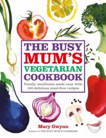 The Busy Mum's Vegetarian Cookbook by Mary Gwynn