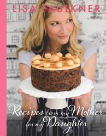 Recipes from my Mother to my Daughter by Lisa Faulkner