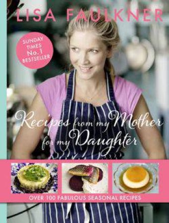 Recipes from my Mother to my Daughter by Lisa Faulkner