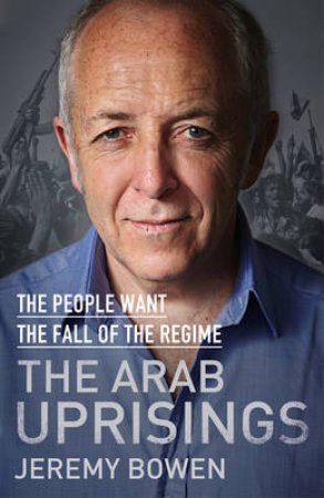 The Arab Uprising by Jeremy Bowen