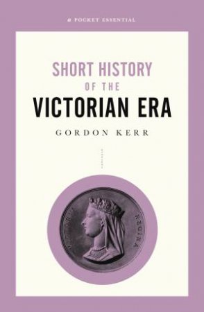Short History Of The Victorian Era by Gordon Kerr