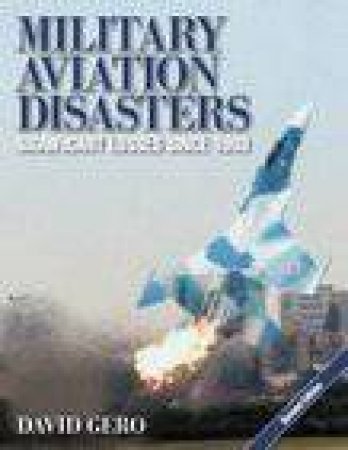 Military Aviation Disasters (2nd Edition) by David Gero