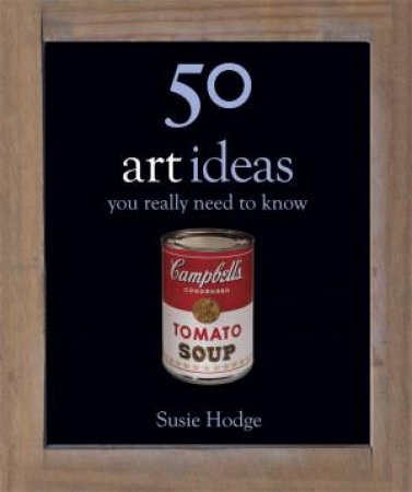 50 Art Ideas You Really Need To Know by Susie Hodge