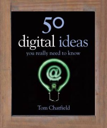 50 Digital Ideas You Really Need To Know by Tom Chatfield