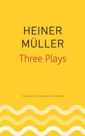 Three Plays by Heiner Müller & Nathaniel McBride