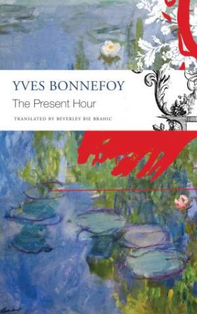The Present Hour by Yves Bonnefoy & Beverley Bie Brahic
