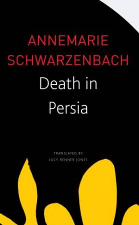 Death In Persia by Annemarie Schwarzenbach & Lucy Renner Jones & Lucy Jones