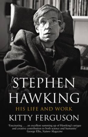 Stephen Hawking: His Life And Work by Kitty Ferguson