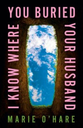 I Know Where You Buried Your Husband by Marie O'Hare