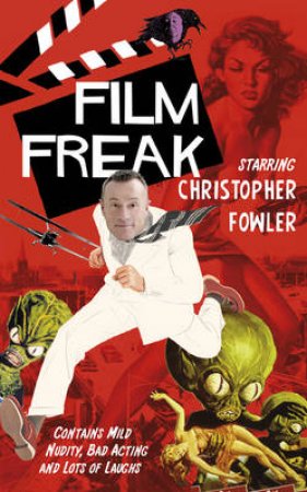 Film Freak by Christopher Fowler