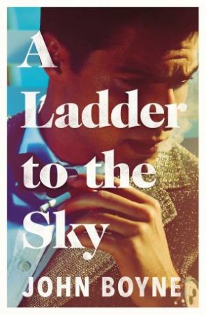 A Ladder To The Sky by John Boyne