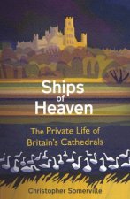 Ships Of Heaven The Private Life of Britains Cathedrals