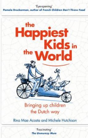 The Happiest Kids in the World: Bringing up children the Dutch way by Rina Mae;Hutchison, Michele; Acosta