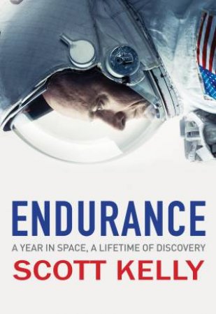 Endurance: A Year In Space, A Lifetime Of Discovery by Scott Kelly