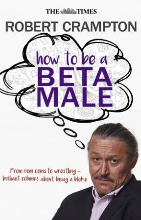 How to be a Beta Male by Robert Crampton