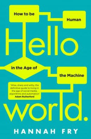 Hello World: How To Be Human In The Age Of The Machine by Hannah Fry