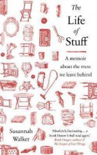 The Life of Stuff A Memoir About the Mess We Leave Behind
