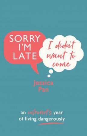 Sorry I'm Late, I Didn't Want To Come by Jessica Pan