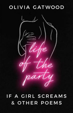 Life Of The Party: If A Girl Screams, And Other Poems by Olivia Gatwood