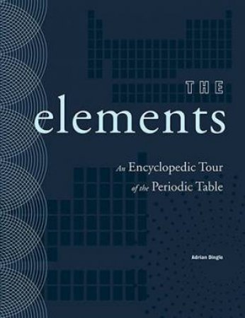 The Elements: An Encyclopedic Tour Of The Periodic Table by Adrian Dingle