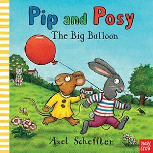 Pip And Posy: The Big Balloon by Axel Scheffler
