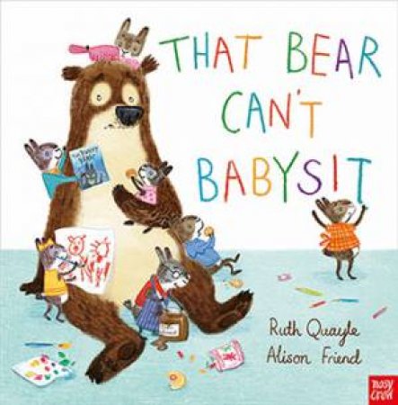 That Bear Can't Babysit by Anna Friend & Ruth Quayle