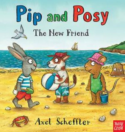 Pip And Posy: The New Friend by Axel Scheffler