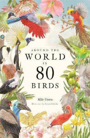 Around The World In 80 Birds by Mike Unwin & Ryuto Miyake