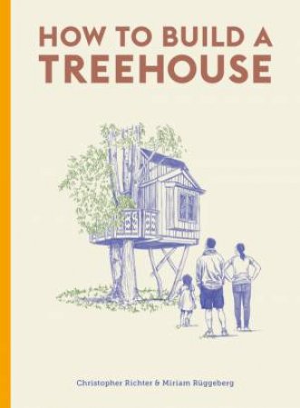 How To Build A Treehouse by Christopher Richter & David Sparshott